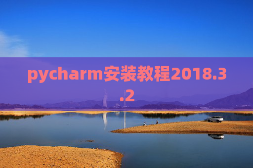 pycharm安装教程2018.3.2 pycharm安装教程2018.3.2